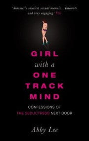 Girl With A One-track Mind: Confessions Of The Seductress Next Door