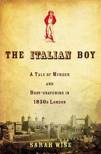 The Italian Boy: Murder And Grave-robbery In 1830s London